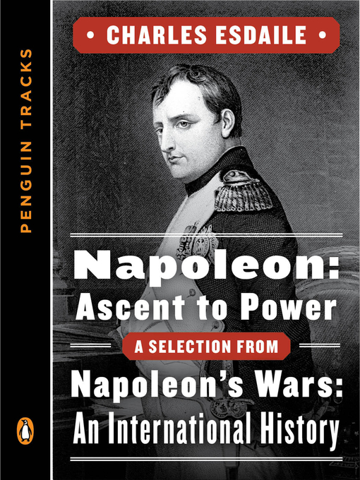 Title details for Napoleon:  Ascent to Power:  a Selection from Napoleon's Wars by Charles Esdaile - Available